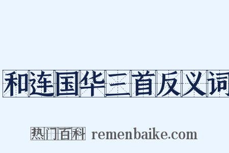 和连国华三首反义词是什么意思的图片